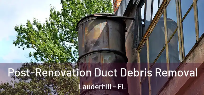  Post-Renovation Duct Debris Removal Lauderhill - FL